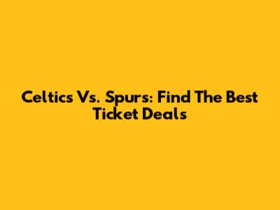 Celtics Vs. Spurs: Find The Best Ticket Deals