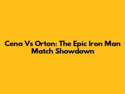 Cena Vs Orton: The Epic Iron Man Match Showdown