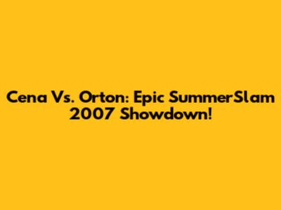 Cena Vs. Orton: Epic SummerSlam 2007 Showdown!