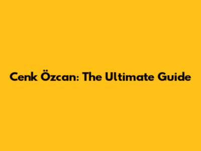 Cenk Özcan: The Ultimate Guide