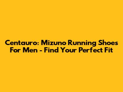 Centauro: Mizuno Running Shoes For Men - Find Your Perfect Fit