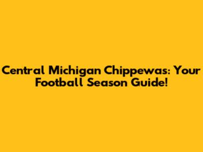 Central Michigan Chippewas: Your Football Season Guide!