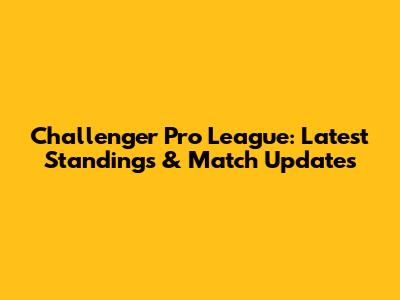 Challenger Pro League: Latest Standings & Match Updates