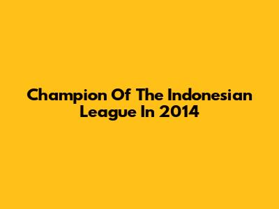 Champion Of The Indonesian League In 2014