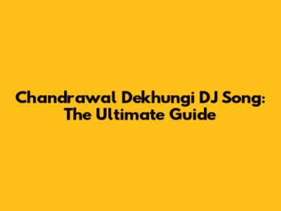 Chandrawal Dekhungi DJ Song: The Ultimate Guide