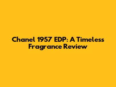 Chanel 1957 EDP: A Timeless Fragrance Review