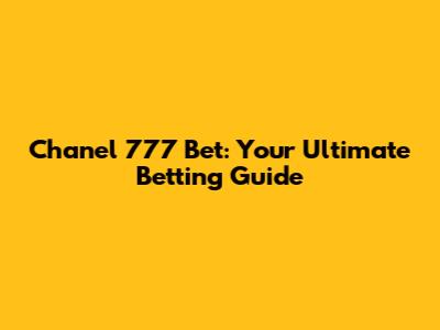 Chanel 777 Bet: Your Ultimate Betting Guide