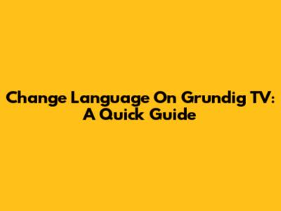 Change Language On Grundig TV: A Quick Guide