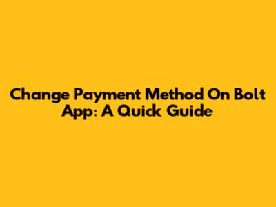 Change Payment Method On Bolt App: A Quick Guide