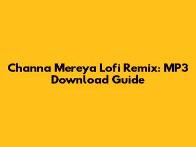 Channa Mereya Lofi Remix: MP3 Download Guide
