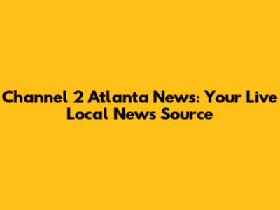 Channel 2 Atlanta News: Your Live Local News Source