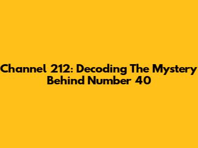 Channel 212: Decoding The Mystery Behind Number 40