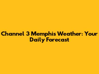 Channel 3 Memphis Weather: Your Daily Forecast