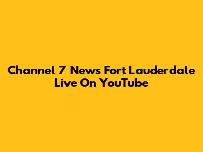 Channel 7 News Fort Lauderdale Live On YouTube
