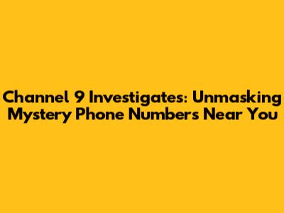 Channel 9 Investigates: Unmasking Mystery Phone Numbers Near You