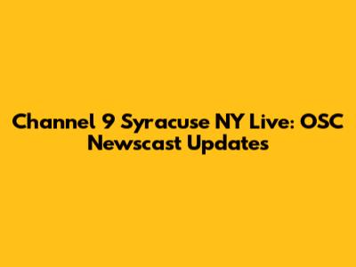 Channel 9 Syracuse NY Live: OSC Newscast Updates