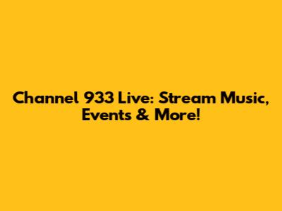 Channel 933 Live: Stream Music, Events & More!
