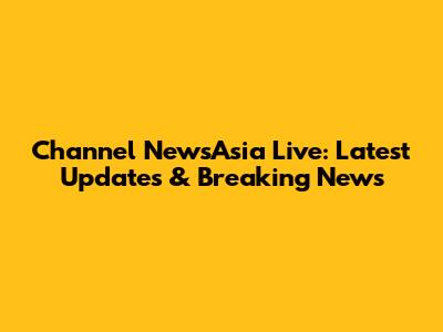 Channel NewsAsia Live: Latest Updates & Breaking News