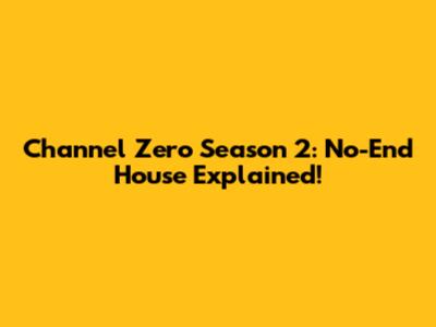 Channel Zero Season 2: No-End House Explained!