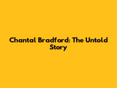 Chantal Bradford: The Untold Story