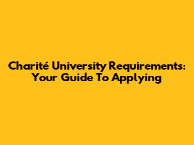 Charité University Requirements: Your Guide To Applying