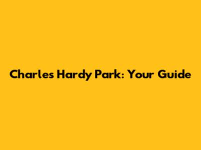 Charles Hardy Park: Your Guide