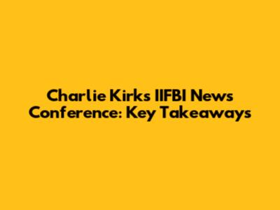Charlie Kirk's IIFBI News Conference: Key Takeaways