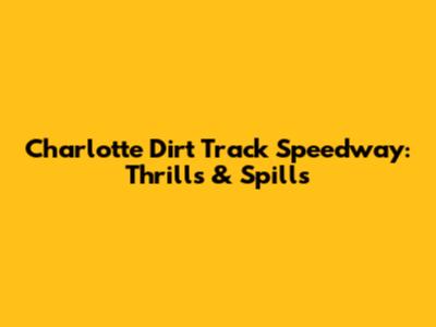 Charlotte Dirt Track Speedway: Thrills & Spills