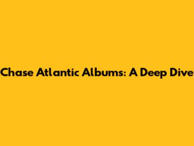 Chase Atlantic Albums: A Deep Dive