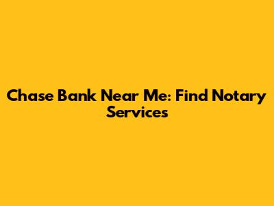 Chase Bank Near Me: Find Notary Services