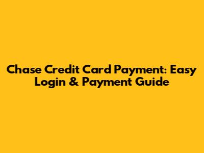 Chase Credit Card Payment: Easy Login & Payment Guide