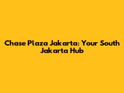 Chase Plaza Jakarta: Your South Jakarta Hub