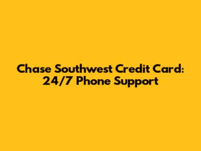 Chase Southwest Credit Card: 24/7 Phone Support
