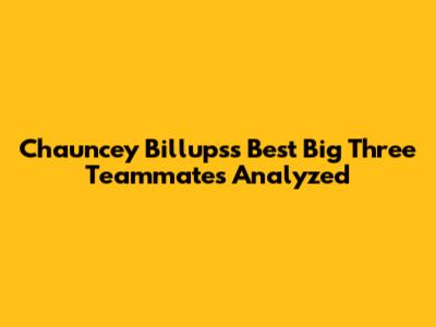 Chauncey Billups's Best 'Big Three' Teammates Analyzed