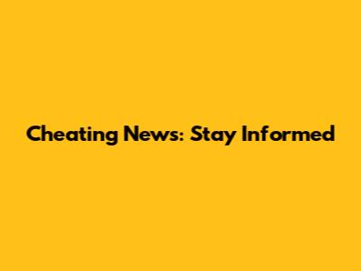 Cheating News: Stay Informed