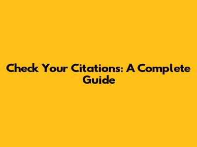 Check Your Citations: A Complete Guide