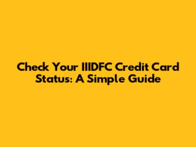 Check Your IIIDFC Credit Card Status: A Simple Guide