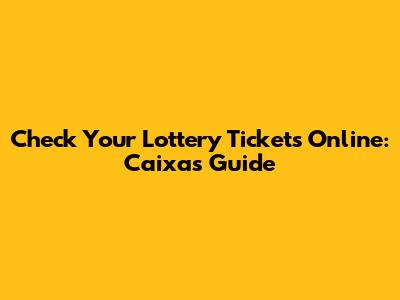 Check Your Lottery Tickets Online: Caixa's Guide