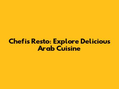 Chefis Resto: Explore Delicious Arab Cuisine