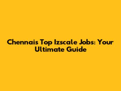 Chennai's Top Izscale Jobs: Your Ultimate Guide