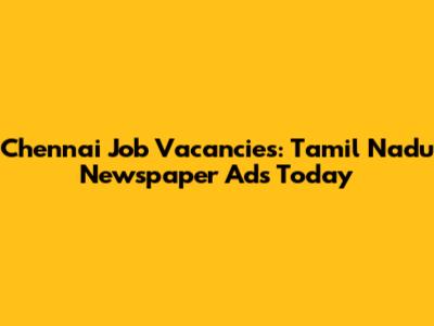 Chennai Job Vacancies: Tamil Nadu Newspaper Ads Today