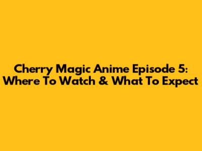 Cherry Magic Anime Episode 5: Where To Watch & What To Expect