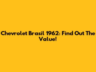 Chevrolet Brasil 1962: Find Out The Value!