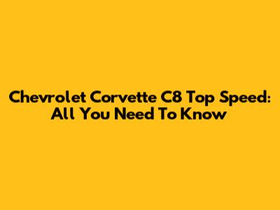 Chevrolet Corvette C8 Top Speed: All You Need To Know
