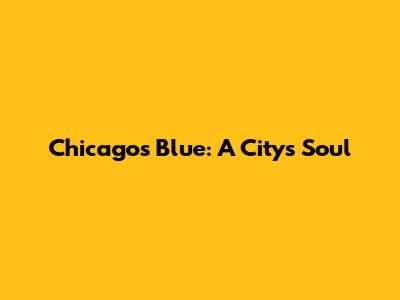 Chicago's Blue: A City's Soul