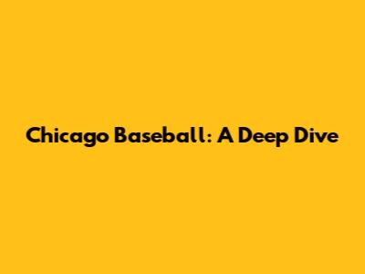 Chicago Baseball: A Deep Dive