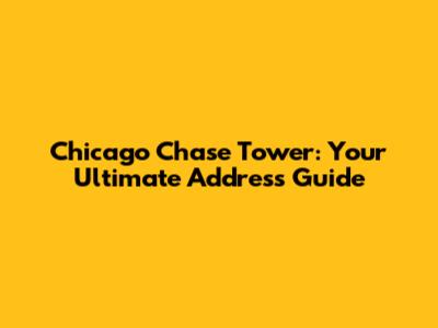 Chicago Chase Tower: Your Ultimate Address Guide