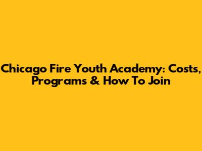 Chicago Fire Youth Academy: Costs, Programs & How To Join
