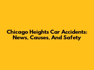 Chicago Heights Car Accidents: News, Causes, And Safety