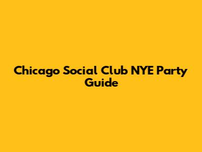 Chicago Social Club NYE Party Guide